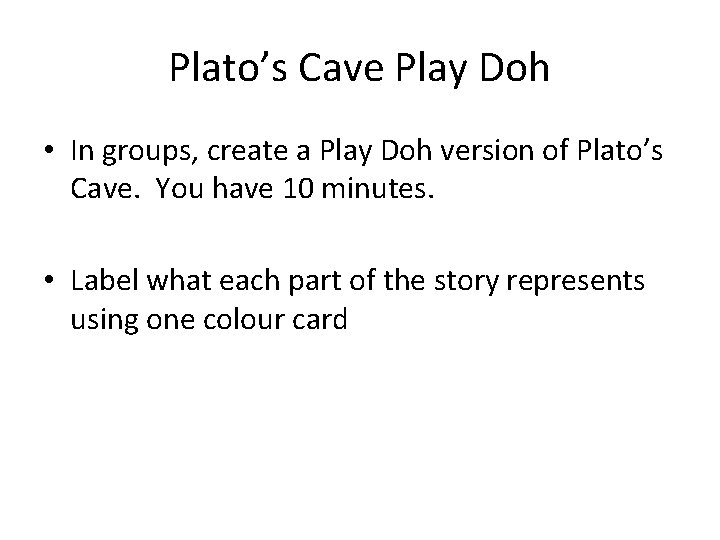 Plato’s Cave Play Doh • In groups, create a Play Doh version of Plato’s