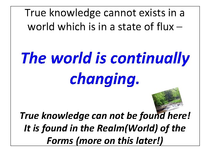 True knowledge cannot exists in a world which is in a state of flux