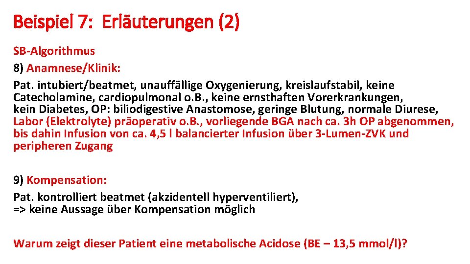 Beispiel 7: Erläuterungen (2) SB-Algorithmus 8) Anamnese/Klinik: Pat. intubiert/beatmet, unauffällige Oxygenierung, kreislaufstabil, keine Catecholamine,