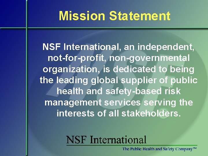 Mission Statement NSF International, an independent, not-for-profit, non-governmental organization, is dedicated to being the