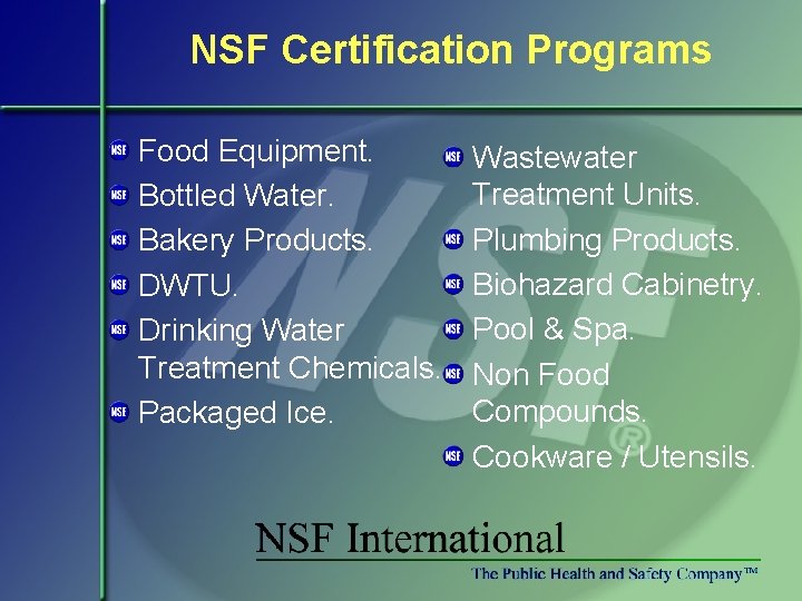 NSF Certification Programs Food Equipment. Bottled Water. Bakery Products. DWTU. Drinking Water Treatment Chemicals.