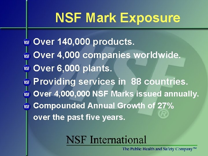 NSF Mark Exposure Over 140, 000 products. Over 4, 000 companies worldwide. Over 6,