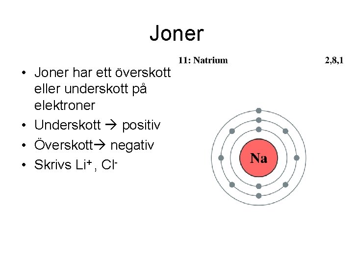 Joner • Joner har ett överskott eller underskott på elektroner • Underskott positiv •