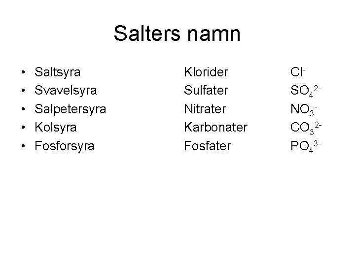 Salters namn • • • Saltsyra Svavelsyra Salpetersyra Kolsyra Fosforsyra Klorider Sulfater Nitrater Karbonater