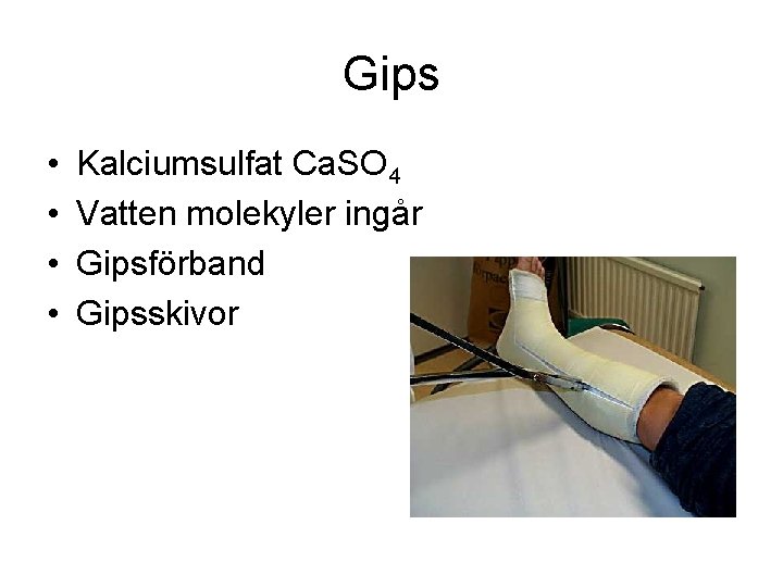 Gips • • Kalciumsulfat Ca. SO 4 Vatten molekyler ingår Gipsförband Gipsskivor 