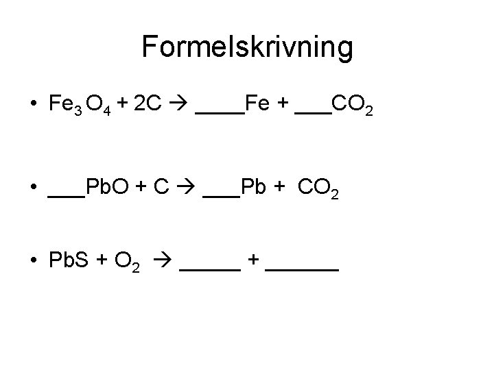 Formelskrivning • Fe 3 O 4 + 2 C ____Fe + ___CO 2 •