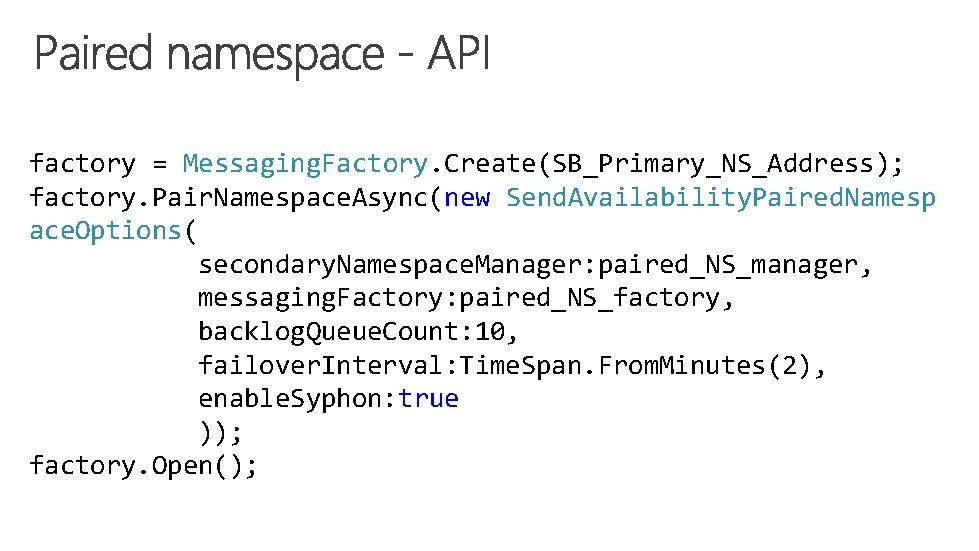 factory = Messaging. Factory. Create(SB_Primary_NS_Address); factory. Pair. Namespace. Async(new Send. Availability. Paired. Namesp ace. factory = Messaging. Factory. Create(SB_Primary_NS_Address); factory. Pair. Namespace. Async(new Send. Availability. Paired. Namesp ace.