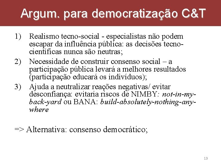Argum. para democratização C&T 1) 2) 3) Realismo tecno-social - especialistas não podem escapar