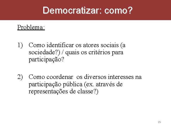 Democratizar: como? Problema: 1) Como identificar os atores sociais (a sociedade? ) / quais