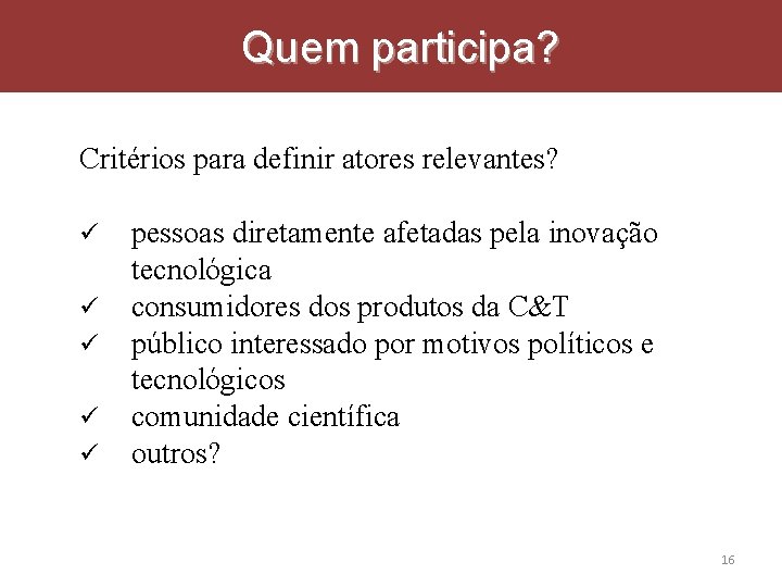 Quem participa? Critérios para definir atores relevantes? pessoas diretamente afetadas pela inovação tecnológica consumidores