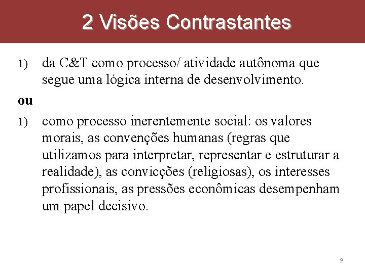 2 Visões Contrastantes 1) da C&T como processo/ atividade autônoma que segue uma lógica