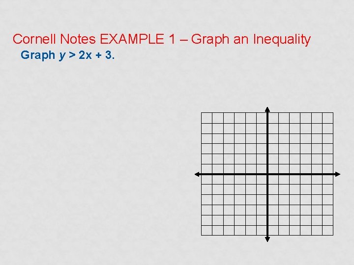 Cornell Notes EXAMPLE 1 – Graph an Inequality Graph y > 2 x +