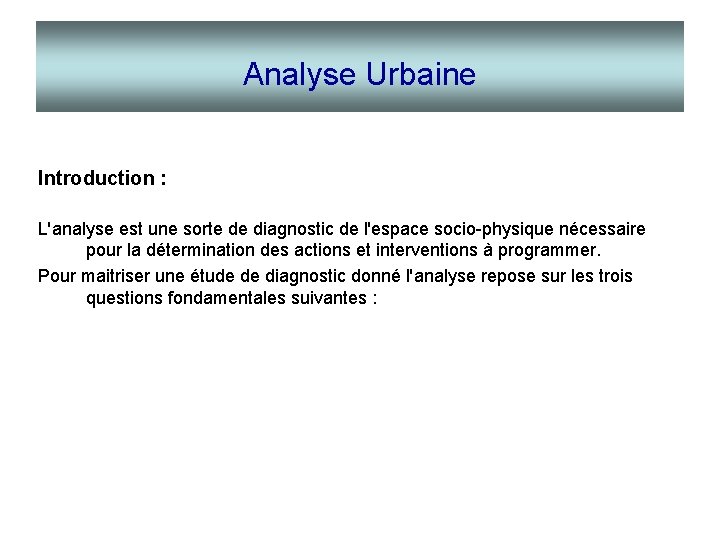 Analyse Urbaine Introduction : L'analyse est une sorte de diagnostic de l'espace socio-physique nécessaire