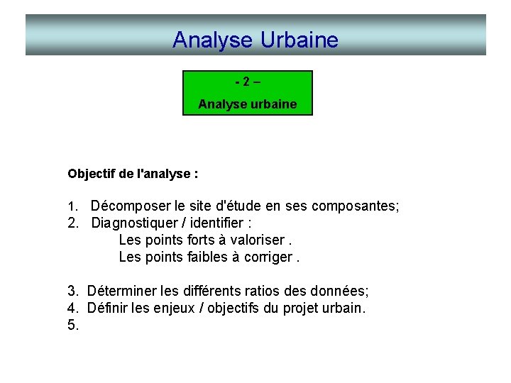Analyse Urbaine -2– Analyse urbaine Objectif de l'analyse : 1. Décomposer le site d'étude