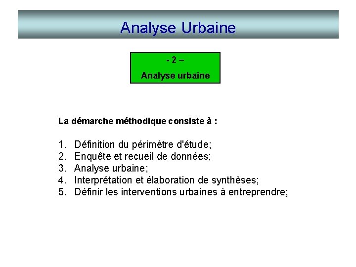 Analyse Urbaine -2– Analyse urbaine La démarche méthodique consiste à : 1. 2. 3.