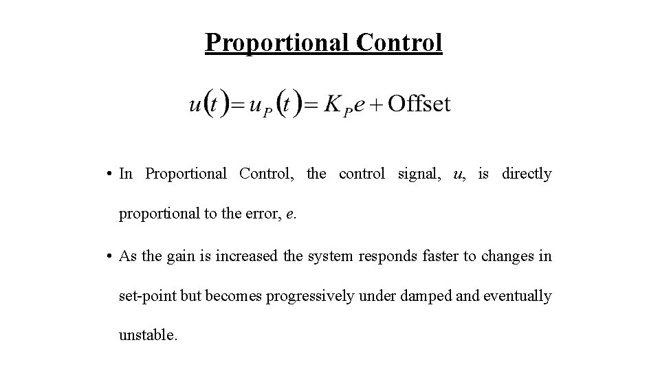 Proportional Control • In Proportional Control, the control signal, u, is directly proportional to