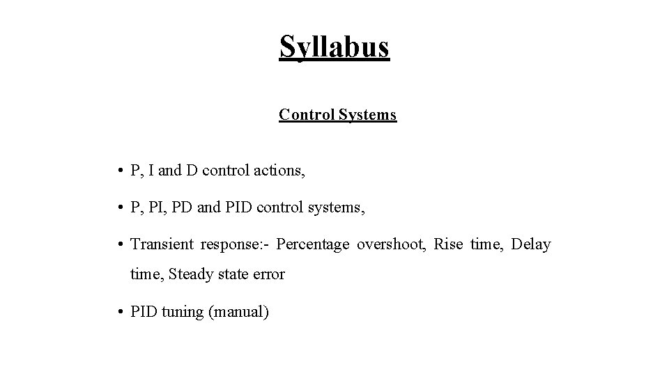 Syllabus Control Systems • P, I and D control actions, • P, PI, PD
