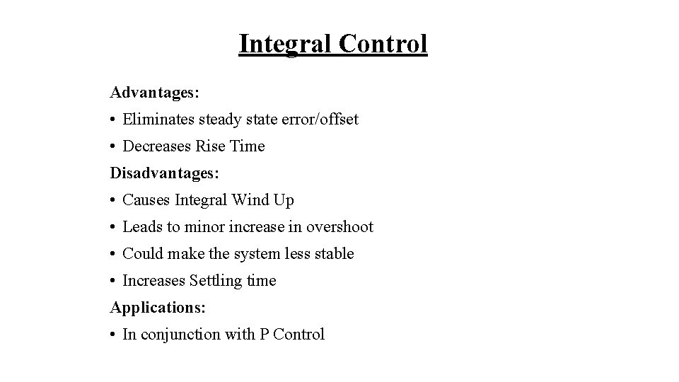 Integral Control Advantages: • Eliminates steady state error/offset • Decreases Rise Time Disadvantages: •