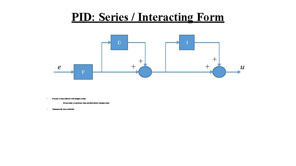 PID: Series / Interacting Form D e • Derivate Action interacts with Integral Action