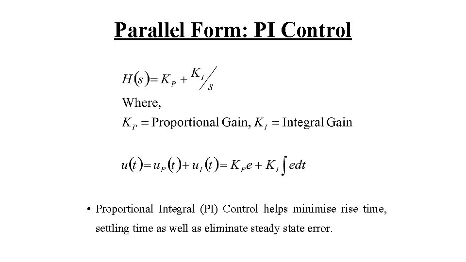 Parallel Form: PI Control • Proportional Integral (PI) Control helps minimise rise time, settling