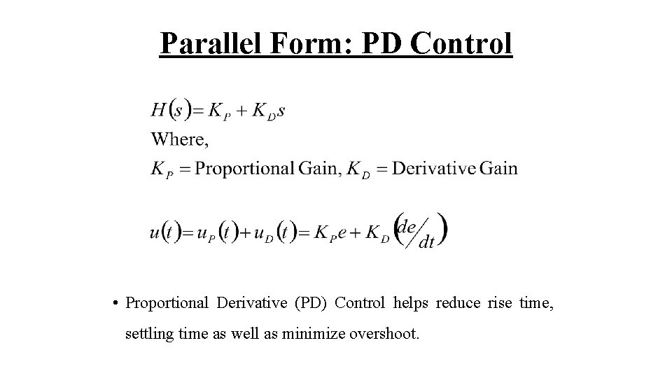Parallel Form: PD Control • Proportional Derivative (PD) Control helps reduce rise time, settling