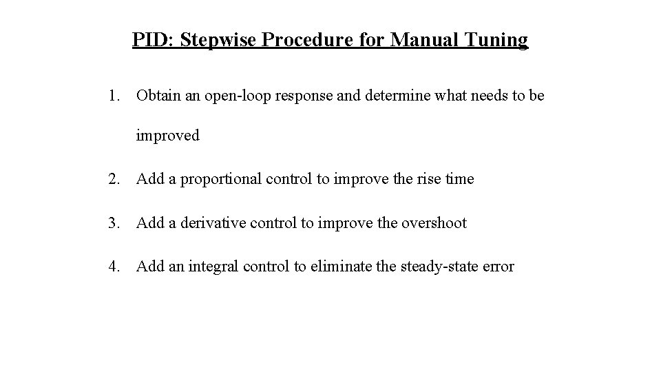 PID: Stepwise Procedure for Manual Tuning 1. Obtain an open-loop response and determine what