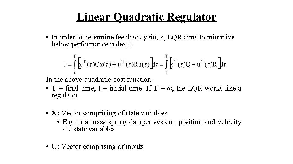 Linear Quadratic Regulator • In order to determine feedback gain, k, LQR aims to