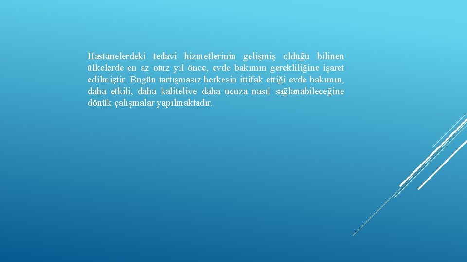 Hastanelerdeki tedavi hizmetlerinin gelişmiş olduğu bilinen ülkelerde en az otuz yıl önce, evde bakımın