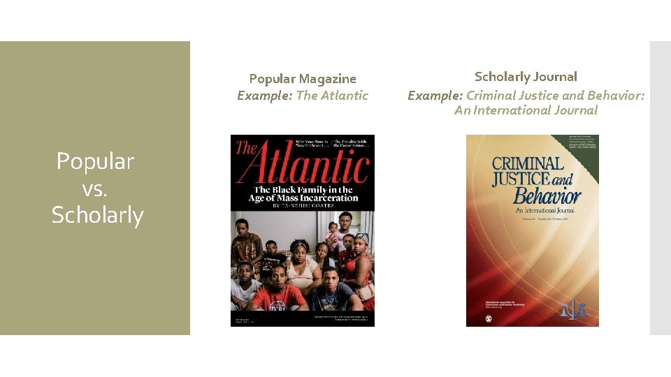 Popular Magazine Example: The Atlantic Popular vs. Scholarly Journal Example: Criminal Justice and Behavior: