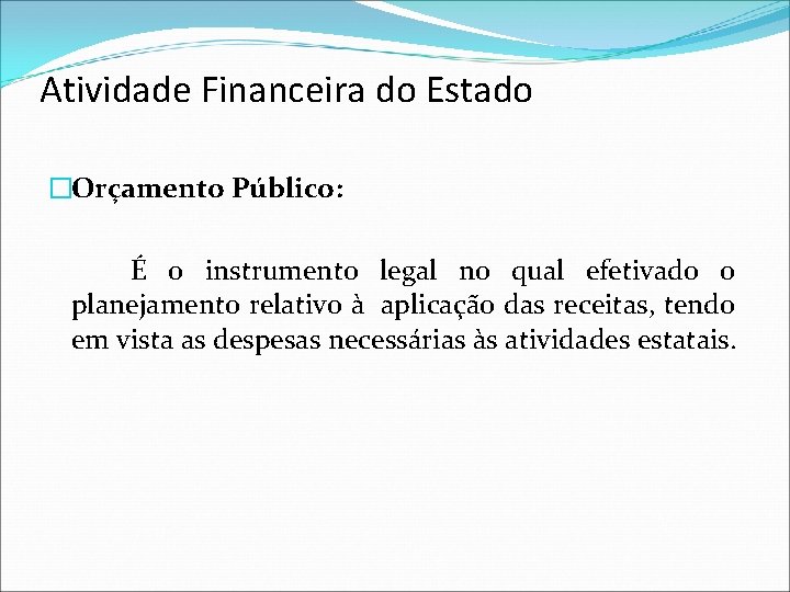 Atividade Financeira do Estado �Orçamento Público: É o instrumento legal no qual efetivado o
