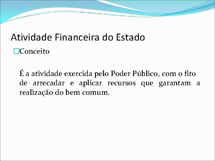 Atividade Financeira do Estado �Conceito É a atividade exercida pelo Poder Público, com o