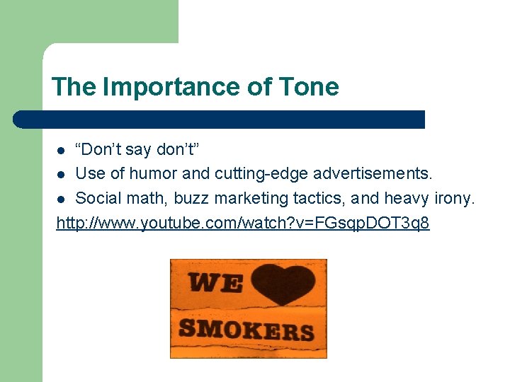 The Importance of Tone “Don’t say don’t” l Use of humor and cutting-edge advertisements.