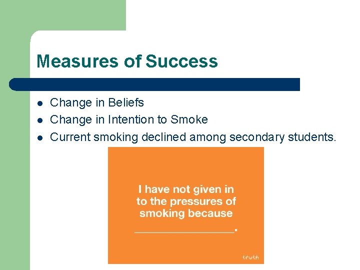 Measures of Success l l l Change in Beliefs Change in Intention to Smoke