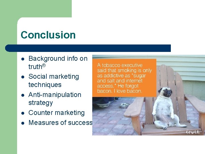 Conclusion l l l Background info on truth® Social marketing techniques Anti-manipulation strategy Counter