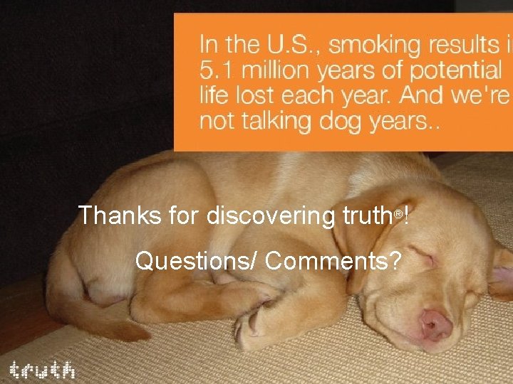 Thanks for discovering truth®! Questions/ Comments? 