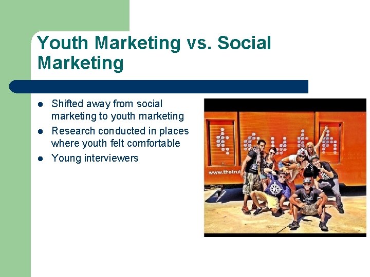 Youth Marketing vs. Social Marketing l l l Shifted away from social marketing to