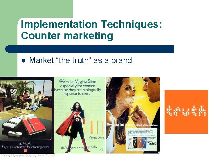 Implementation Techniques: Counter marketing l Market “the truth” as a brand 