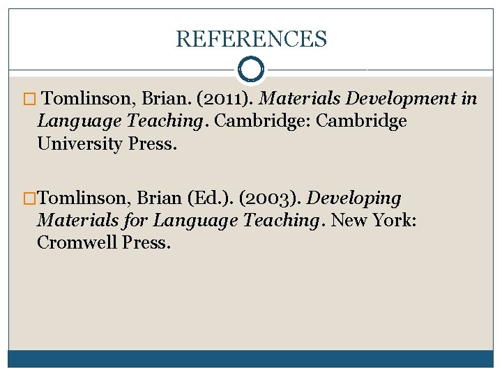 REFERENCES � Tomlinson, Brian. (2011). Materials Development in Language Teaching. Cambridge: Cambridge University Press.