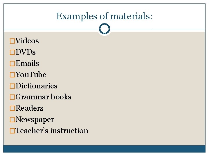 Examples of materials: �Videos �DVDs �Emails �You. Tube �Dictionaries �Grammar books �Readers �Newspaper �Teacher’s