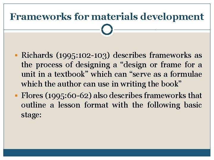 Frameworks for materials development § Richards (1995: 102 -103) describes frameworks as the process