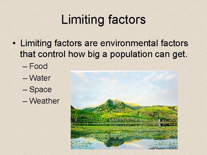 Limiting factors • Limiting factors are environmental factors that control how big a population