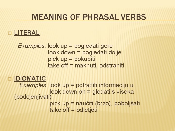MEANING OF PHRASAL VERBS � LITERAL Examples: look up = pogledati gore look down