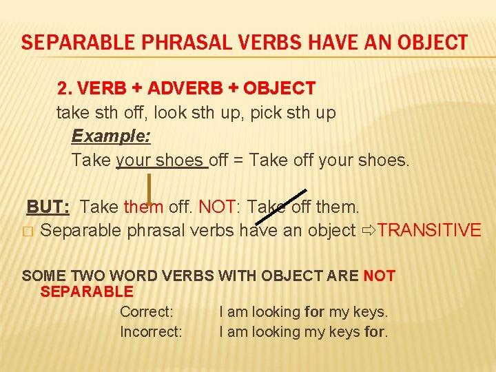 SEPARABLE PHRASAL VERBS HAVE AN OBJECT 2. VERB + ADVERB + OBJECT take sth