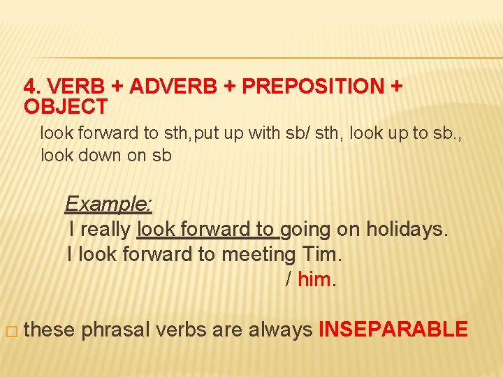 4. VERB + ADVERB + PREPOSITION + OBJECT look forward to sth, put up