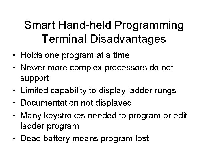 Smart Hand-held Programming Terminal Disadvantages • Holds one program at a time • Newer Smart Hand-held Programming Terminal Disadvantages • Holds one program at a time • Newer