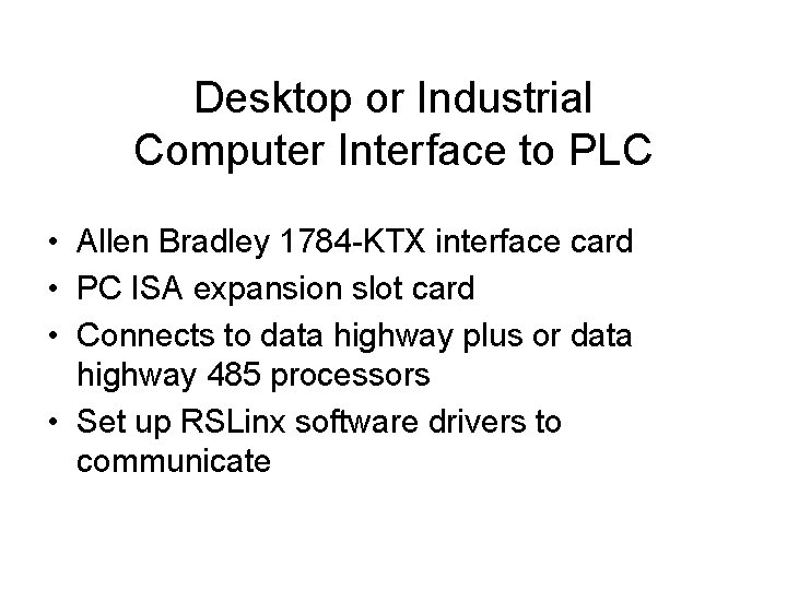 Desktop or Industrial Computer Interface to PLC • Allen Bradley 1784 -KTX interface card Desktop or Industrial Computer Interface to PLC • Allen Bradley 1784 -KTX interface card