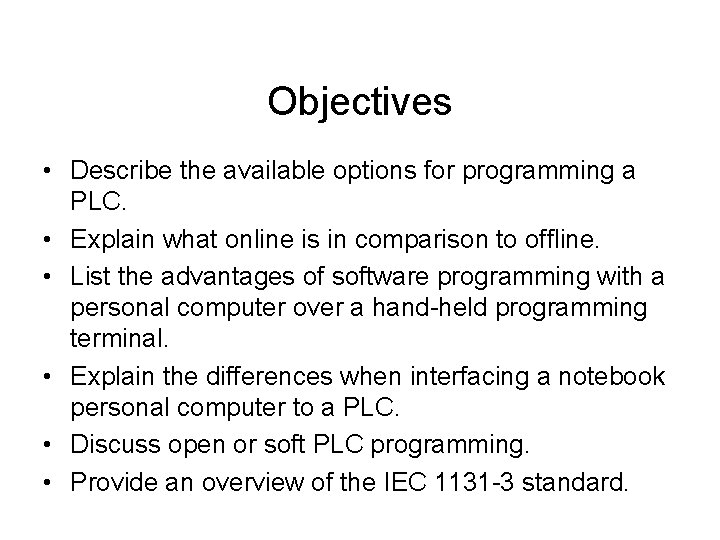 Objectives • Describe the available options for programming a PLC. • Explain what online Objectives • Describe the available options for programming a PLC. • Explain what online