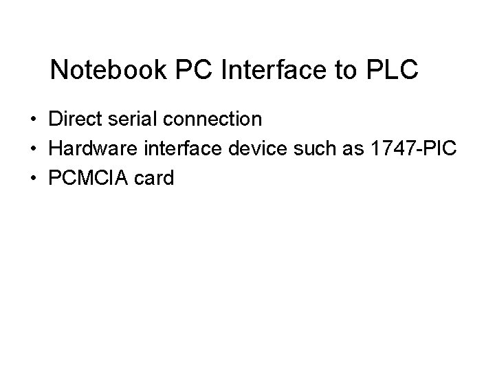 Notebook PC Interface to PLC • Direct serial connection • Hardware interface device such Notebook PC Interface to PLC • Direct serial connection • Hardware interface device such