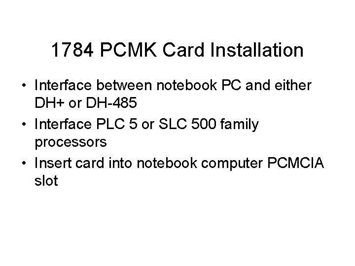 1784 PCMK Card Installation • Interface between notebook PC and either DH+ or DH-485 1784 PCMK Card Installation • Interface between notebook PC and either DH+ or DH-485
