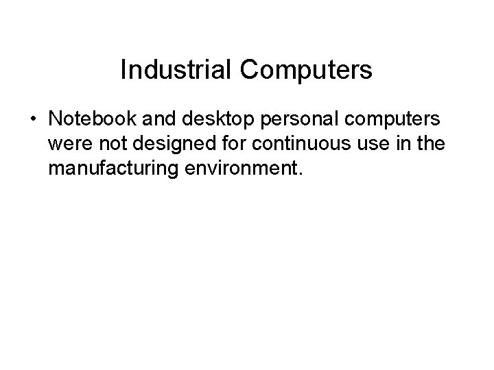 Industrial Computers • Notebook and desktop personal computers were not designed for continuous use Industrial Computers • Notebook and desktop personal computers were not designed for continuous use